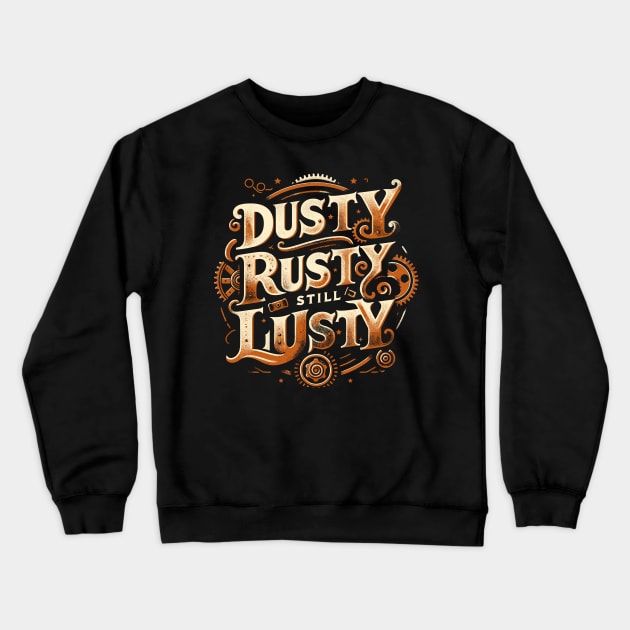Dusty Rusty Still Lusty Vintage Phrase Design Crewneck Sweatshirt by Xeire